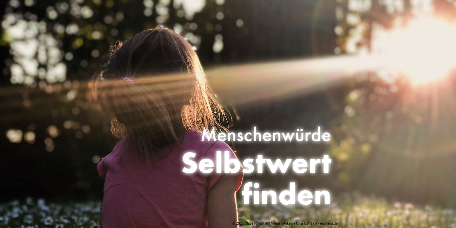 Ein kleines Mädchen sitzt mit dem Rücken zu uns auf einer Lichtung. Ein Sonnenstrahl fällt durch die Blätter auf sie. Darüber steht: "Menschenwürde: Selbstwert finden" | Claus R. Kullak | Melissa Asket / Unsplash | crk-resanima.de